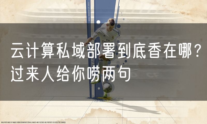 云计算私域部署到底香在哪？过来人给你唠两句
