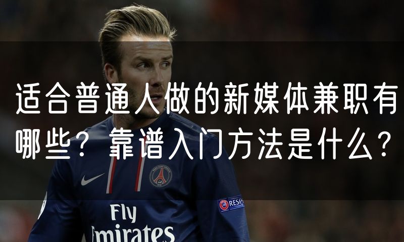 适合普通人做的新媒体兼职有哪些？靠谱入门方法是什么？