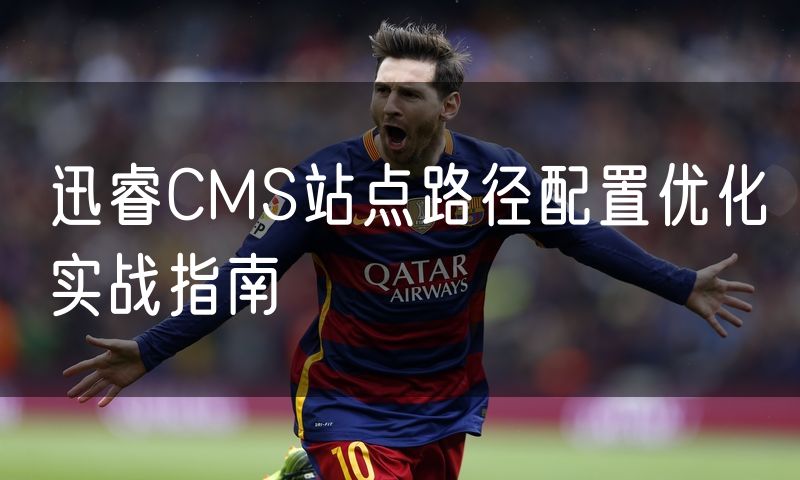 迅睿CMS站点路径配置优化实战指南