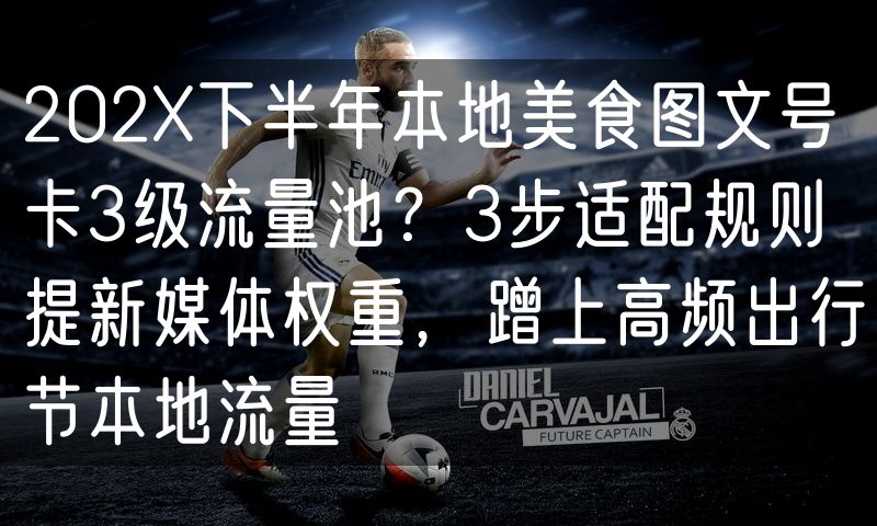 202X下半年本地美食图文号卡3级流量池?3步适配规则提新媒体权重,蹭上高频出行节本地流量