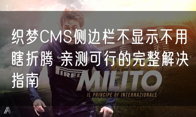 织梦CMS侧边栏不显示不用瞎折腾 亲测可行的完整解决指南