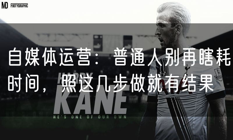 自媒体运营:普通人别再瞎耗时间,照这几步做就有结果