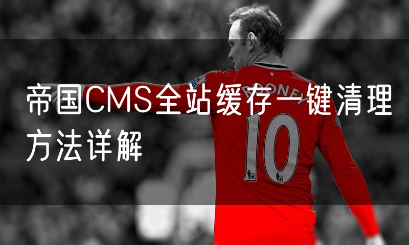 帝国CMS全站缓存一键清理方法详解