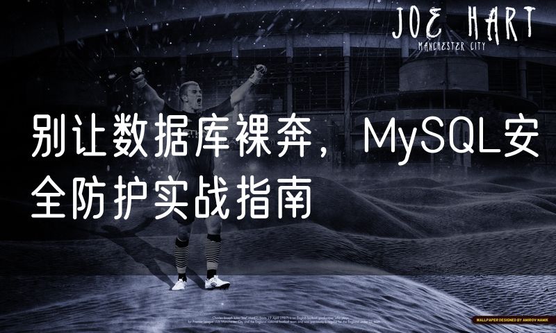 别让数据库裸奔,MySQL安全防护实战指南