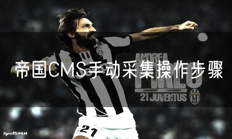 帝国CMS手动采集操作步骤