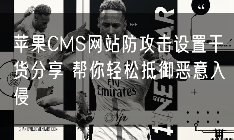苹果CMS网站防攻击设置干货分享 帮你轻松抵御恶意入侵