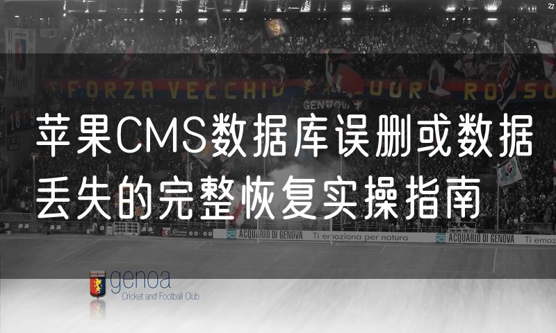 苹果CMS数据库误删或数据丢失的完整恢复实操指南