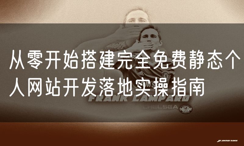 从零开始搭建完全免费静态个人网站开发落地实操指南