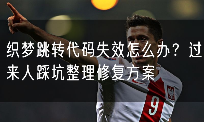 织梦跳转代码失效怎么办?过来人踩坑整理修复方案