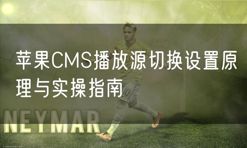 苹果CMS播放源切换设置原理与实操指南