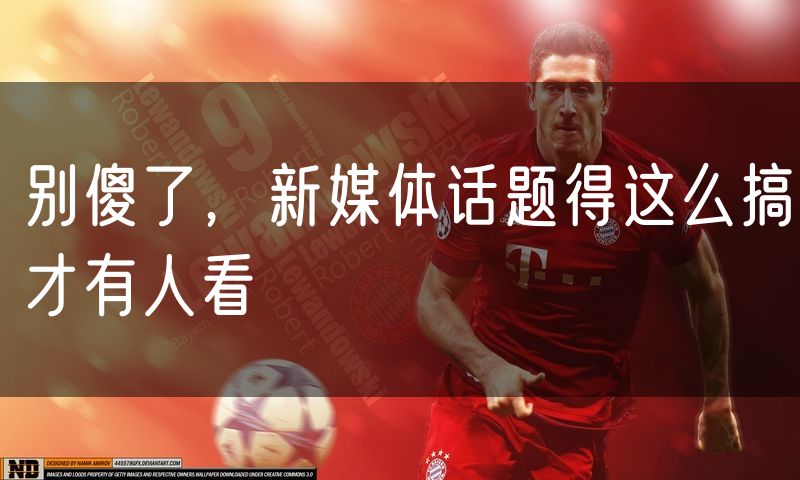 别傻了，新媒体话题得这么搞才有人看