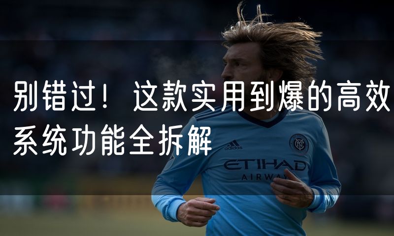 别错过！这款实用到爆的高效系统功能全拆解