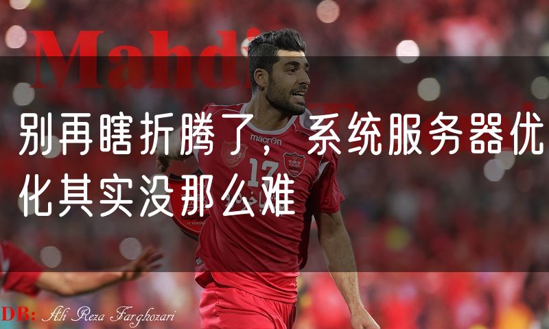 别再瞎折腾了，系统服务器优化其实没那么难