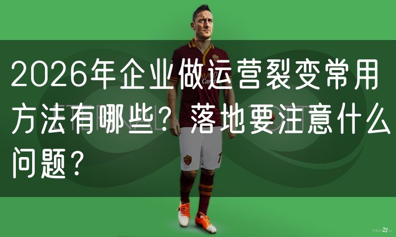 2026年企业做运营裂变常用方法有哪些？落地要注意什么问题？