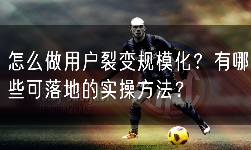 怎么做用户裂变规模化？有哪些可落地的实操方法？