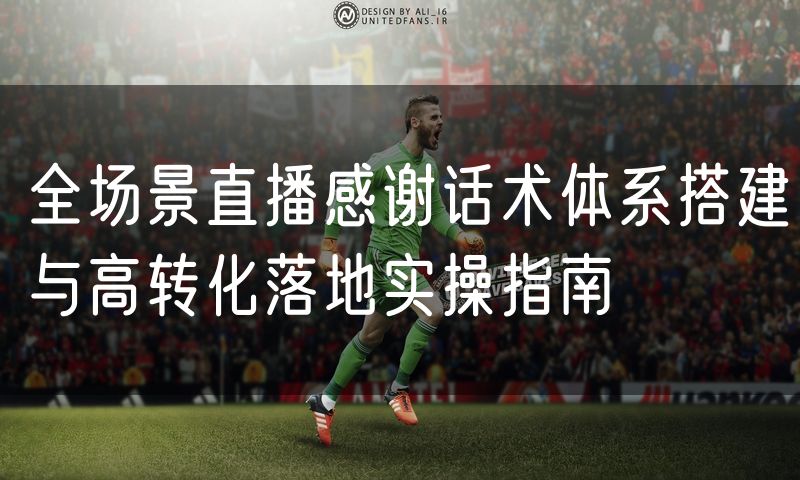 全场景直播感谢话术体系搭建与高转化落地实操指南