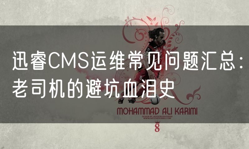 迅睿CMS运维常见问题汇总:老司机的避坑血泪史