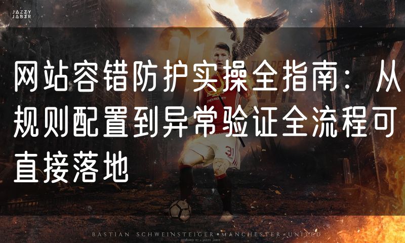 网站容错防护实操全指南：从规则配置到异常验证全流程可直接落地