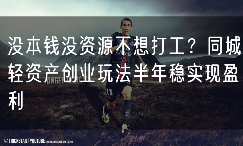 没本钱没资源不想打工?同城轻资产创业玩法半年稳实现盈利