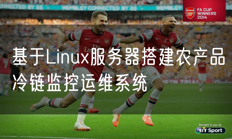 基于Linux服务器搭建农产品冷链监控运维系统