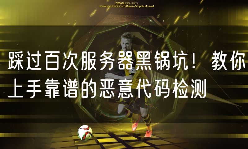 踩过百次服务器黑锅坑!教你上手靠谱的恶意代码检测