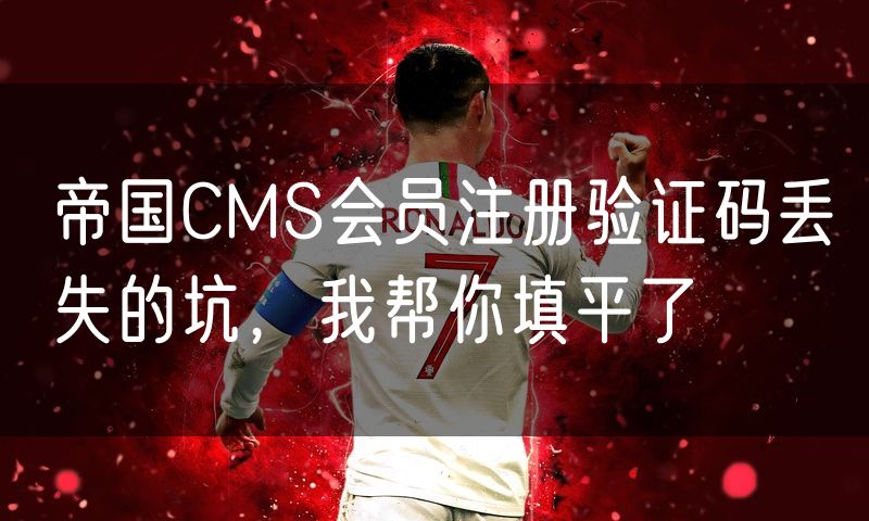 帝国CMS会员注册验证码丢失的坑,我帮你填平了