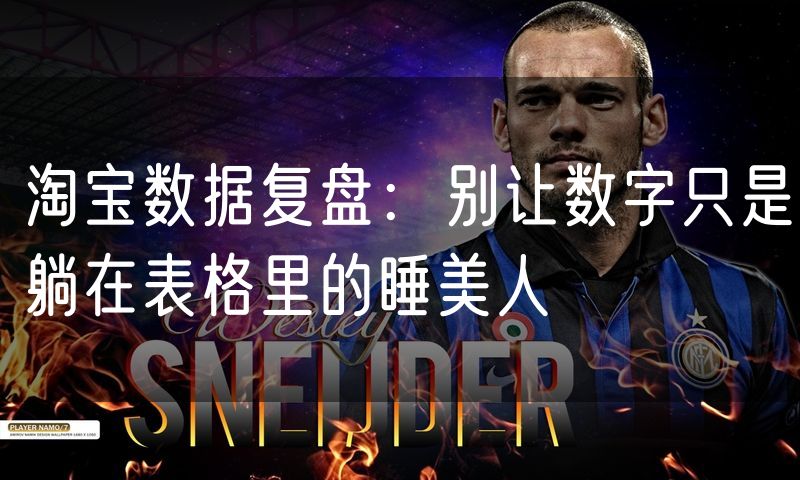 淘宝数据复盘：别让数字只是躺在表格里的睡美人