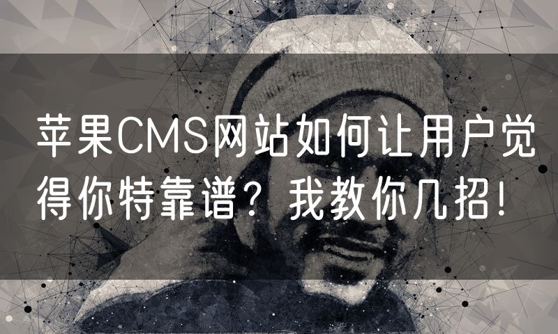 苹果CMS网站如何让用户觉得你特靠谱?我教你几招!