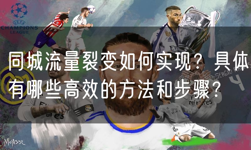 同城流量裂变如何实现?具体有哪些高效的方法和步骤?