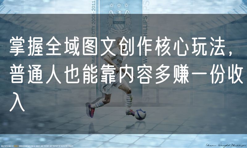 掌握全域图文创作核心玩法,普通人也能靠内容多赚一份收入