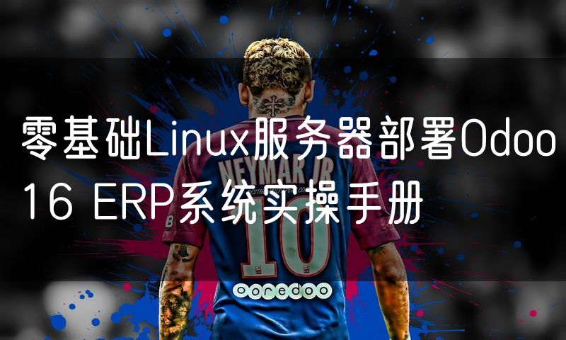 零基础Linux服务器部署Odoo16 ERP系统实操手册