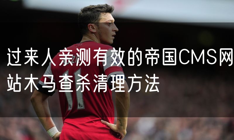 过来人亲测有效的帝国CMS网站木马查杀清理方法