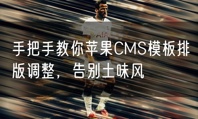 手把手教你苹果CMS模板排版调整，告别土味风