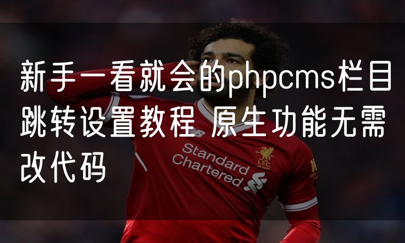 新手一看就会的phpcms栏目跳转设置教程 原生功能无需改代码