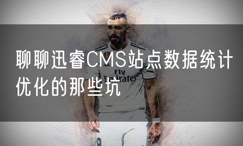 聊聊迅睿CMS站点数据统计优化的那些坑