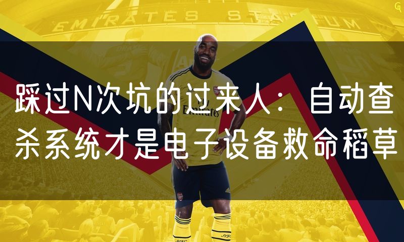 踩过N次坑的过来人:自动查杀系统才是电子设备救命稻草