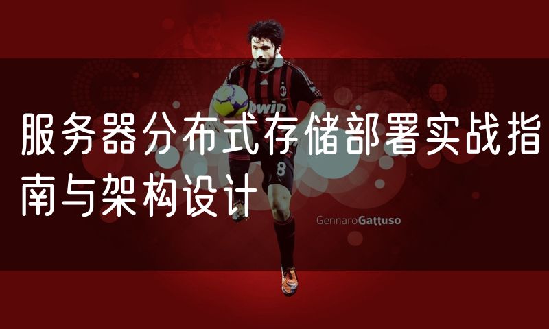 服务器分布式存储部署实战指南与架构设计