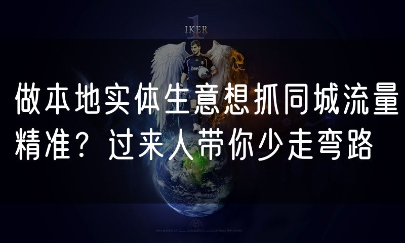 做本地实体生意想抓同城流量精准?过来人带你少走弯路