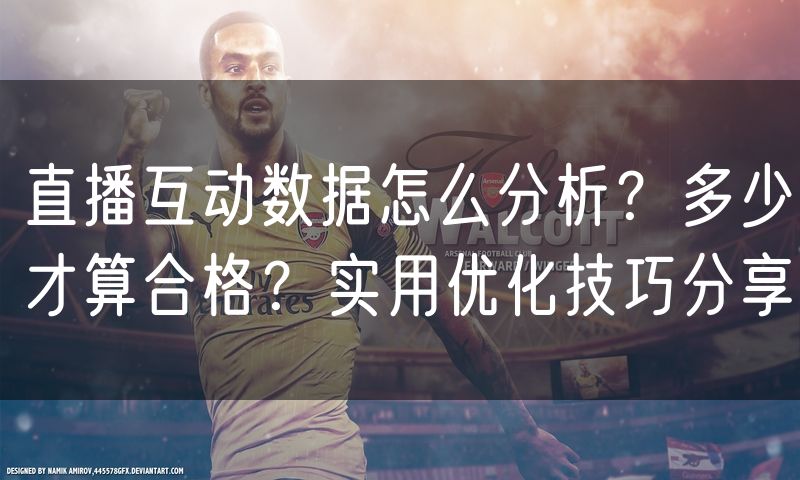 直播互动数据怎么分析?多少才算合格?实用优化技巧分享
