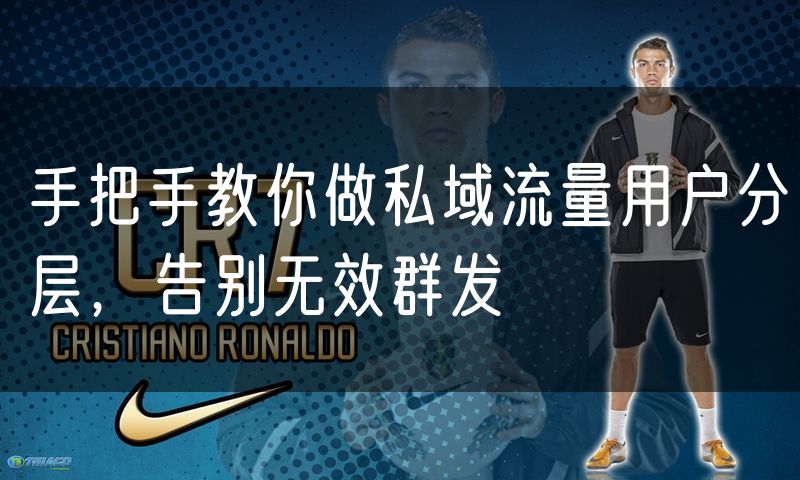手把手教你做私域流量用户分层,告别无效群发