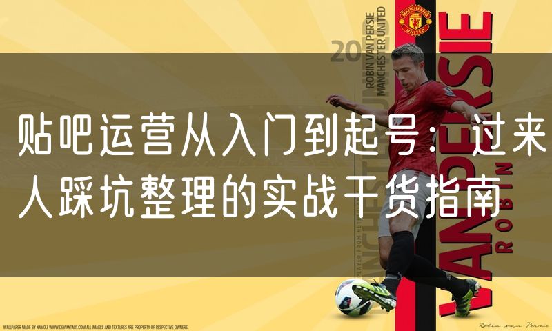 贴吧运营从入门到起号:过来人踩坑整理的实战干货指南