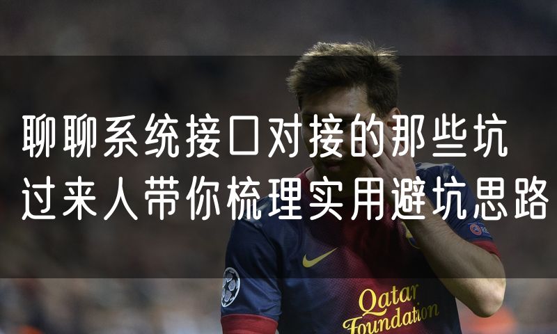 聊聊系统接口对接的那些坑 过来人带你梳理实用避坑思路
