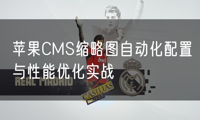 苹果CMS缩略图自动化配置与性能优化实战